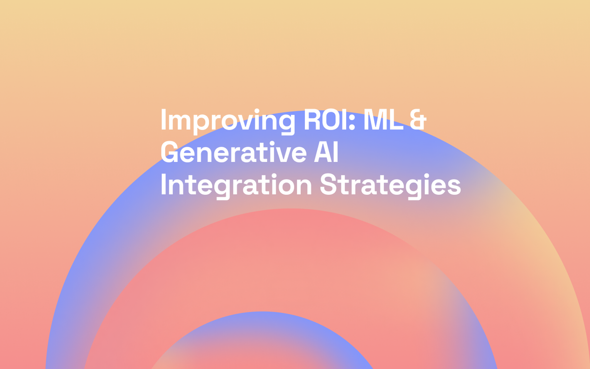 Improving ROI: ML & Generative AI Integration Strategies