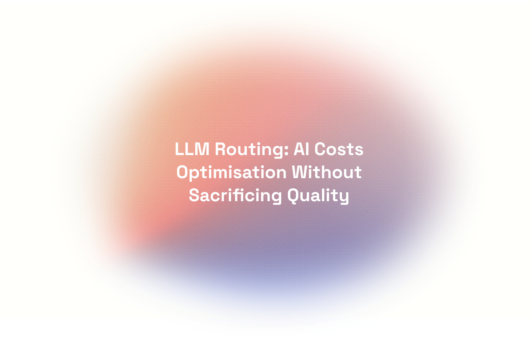 LLM Routing: AI Costs Optimisation Without Sacrificing Quality