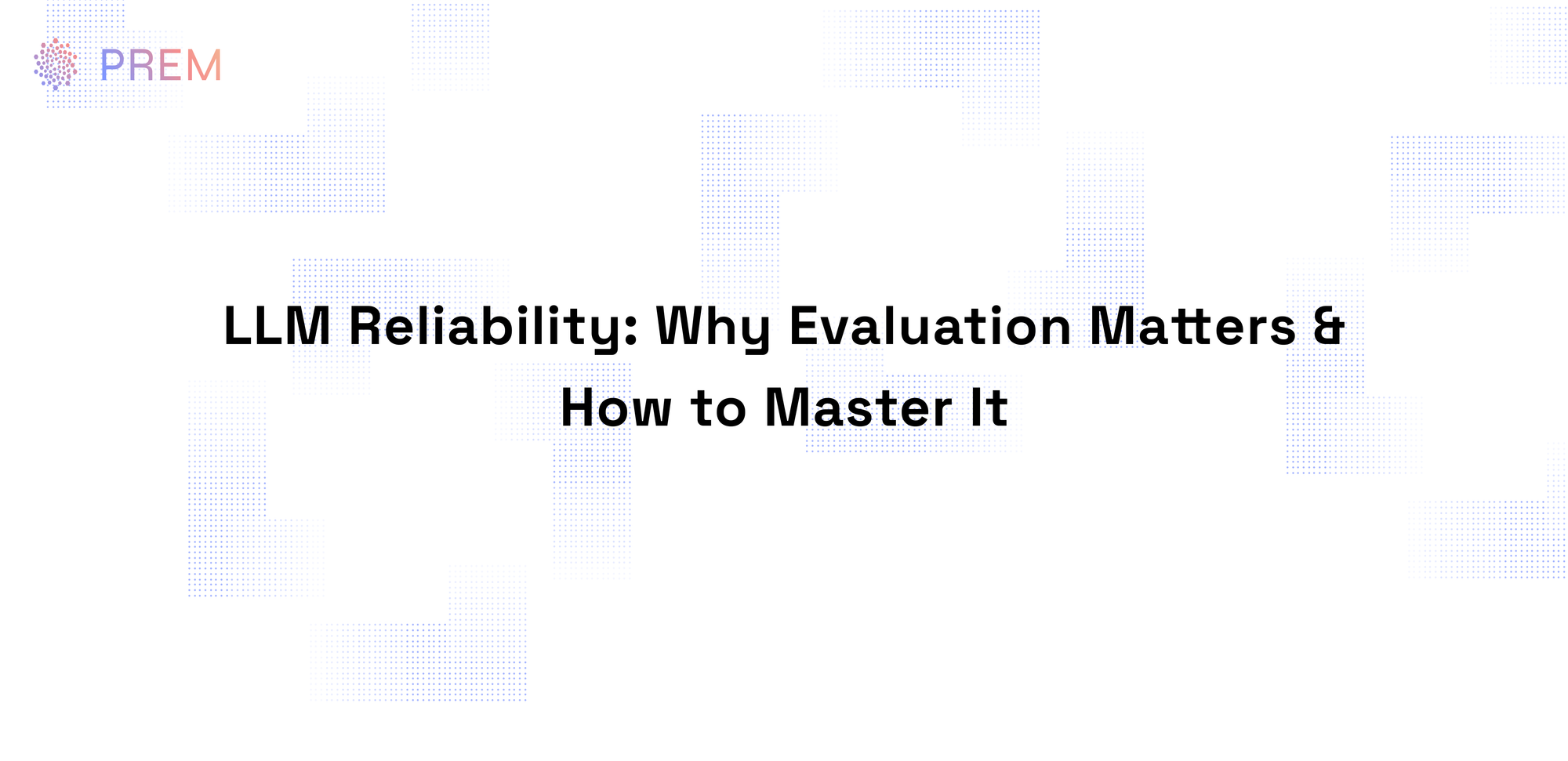 LLM Reliability: Why Evaluation Matters & How to Master It