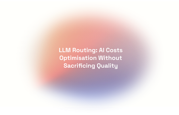 LLM Routing: AI Costs Optimisation Without Sacrificing Quality