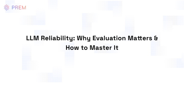 LLM Reliability: Why Evaluation Matters & How to Master It