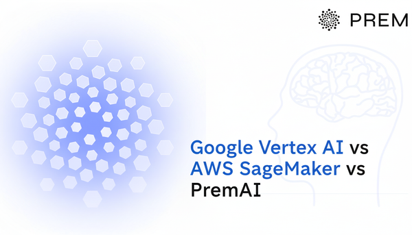 Google Vertex AI vs AWS SageMaker vs PremAI: The Complete Platform Comparison